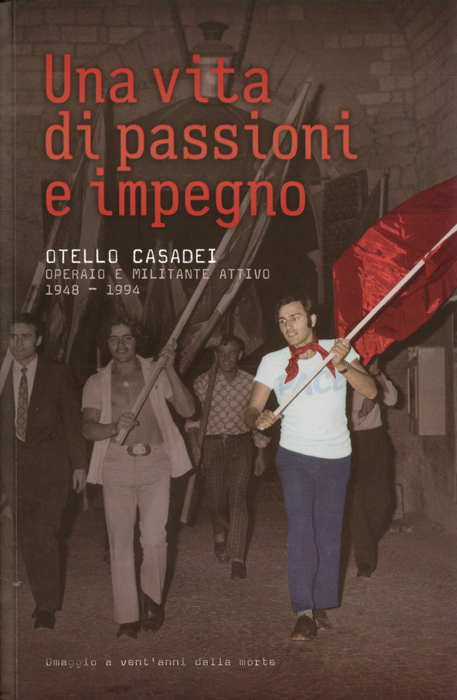 Vita di passioni e impegno. Otello Casadei operaio e militante attivo 1948-1994 (una)