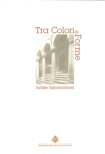 Tra colori e forme. Artiste Sammarinesi. Catalogo mostra Marzo 2001 al Monastero Santa Chiara
