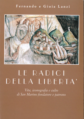 Radici della Libertà. Vita, iconografia e culto di San Marino fondatore e patrono (le)