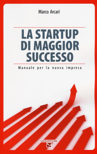 Startup di maggior successo. Manuale per la nuova impresa (La)
