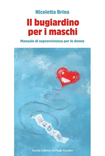 Bugiardino per i maschi. Manuale di sopravvivevnza per le donne (Il)