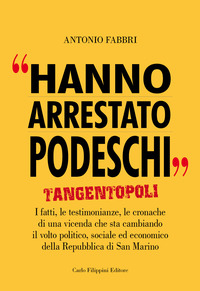 Hanno arrestato Podeschi. Tangentopoli. I fatti, le testimonianze, le cronache di una vicenda che sta cambiando il volto politico, sociale ed economico della Repubblica di San Marino. Vol. 2